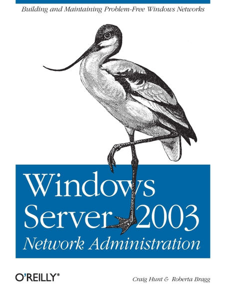 Windows Server 2003 Network Administration: Building and Maintaining Problem-Free Networks