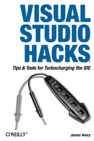 Title: Visual Studio Hacks: Tips & Tools for Turbocharging the IDE, Author: James Avery
