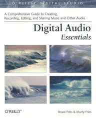 Title: Digital Audio Essentials: A comprehensive guide to creating, recording, editing, and sharing music and other audio, Author: Bruce Fries