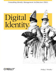 Title: Digital Identity: Unmasking Identity Management Architecture (IMA), Author: Phillip Windley