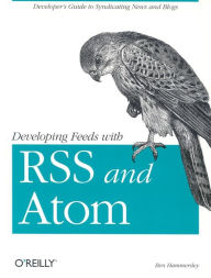 Developing Feeds with RSS and Atom: Developer's Guide to Syndicating News and Blogs