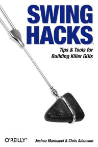 Title: Swing Hacks: Tips and Tools for Killer GUIs, Author: Joshua Marinacci