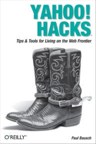 Title: Yahoo! Hacks: Tips & Tools for Living on the Web Frontier, Author: Paul Bausch