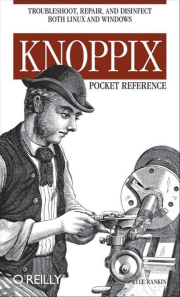 Knoppix Pocket Reference: Troubleshoot, Repair, and Disinfect Both Linux and Windows