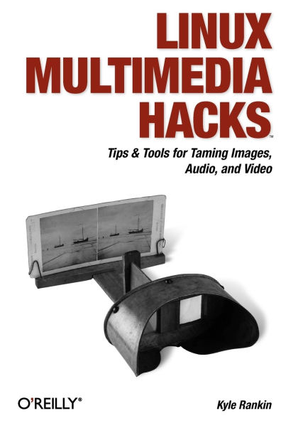 Linux Multimedia Hacks: Tips & Tools for Taming Images, Audio, and Video