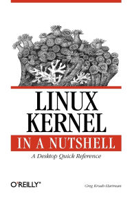 Title: Linux Kernel in a Nutshell: A Desktop Quick Reference, Author: Greg Kroah-Hartman