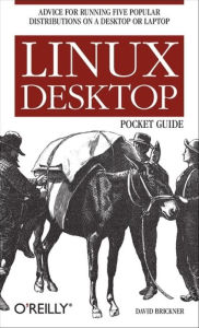 Title: Linux Desktop Pocket Guide: Advice for Running Five Popular Distributions on a Desktop or Laptop, Author: David Brickner