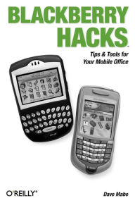 Title: BlackBerry Hacks: Tips & Tools for Your Mobile Office, Author: Dave Mabe