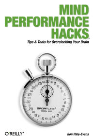 Title: Mind Performance Hacks: Tips & Tools for Overclocking Your Brain, Author: Ron Hale-Evans