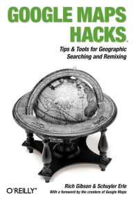 Title: Google Maps Hacks: Foreword by Jens & Lars Rasmussen, Google Maps Tech Leads, Author: Rich Gibson