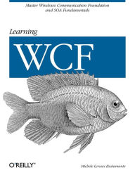 Title: Learning WCF: A Hands-on Guide, Author: Michele Bustamante