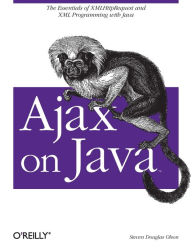 Title: Ajax on Java: The Essentials of XMLHttpRequest and XML Programming with Java, Author: Steven Olson