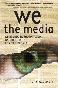 Title: We the Media: Grassroots Journalism By the People, For the People, Author: Dan Gillmor