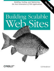 Title: Building Scalable Web Sites: Building, Scaling, and Optimizing the Next Generation of Web Applications, Author: Cal Henderson