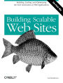 Building Scalable Web Sites: Building, Scaling, and Optimizing the Next Generation of Web Applications