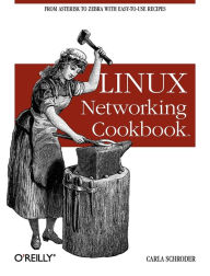 Title: Linux Networking Cookbook: From Asterisk to Zebra with Easy-to-Use Recipes, Author: Carla Schroder