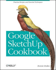 Title: Google SketchUp Cookbook: Practical Recipes and Essential Techniques, Author: Bonnie Roskes