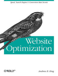 Title: Website Optimization: Speed, Search Engine & Conversion Rate Secrets, Author: Andrew King