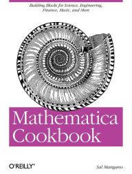 Title: Mathematica Cookbook: Building Blocks for Science, Engineering, Finance, Music, and More, Author: Salvatore Mangano