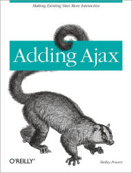 Title: Adding Ajax: Making Existing Sites More Interactive, Author: Shelley Powers