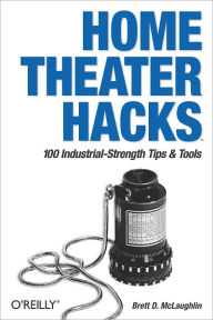 Title: Home Theater Hacks: 100 Industrial-Strength Tips & Tools, Author: Brett McLaughlin