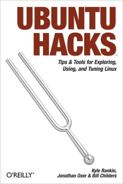 Ubuntu Hacks: Tips & Tools for Exploring, Using, and Tuning Linux