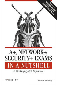 Title: A+, Network+, Security+ Exams in a Nutshell: A Desktop Quick Reference, Author: Pawan K. Bhardwaj