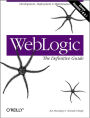 WebLogic: The Definitive Guide: Development, Deployment & Maintenance