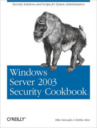 Title: Windows Server 2003 Security Cookbook: Security Solutions and Scripts for System Administrators, Author: Mike Danseglio