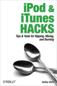 Title: iPod and iTunes Hacks: Tips and Tools for Ripping, Mixing and Burning, Author: Hadley Stern