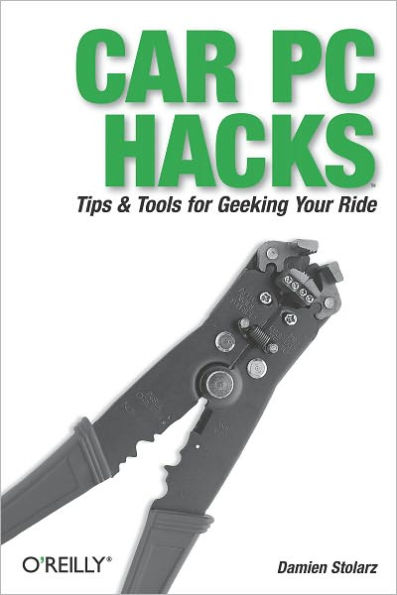 Car PC Hacks: Tips & Tools for Geeking Your Ride