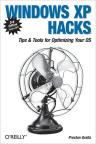 Title: Windows XP Hacks: Tips & Tools for Customizing and Optimizing Your OS, Author: Preston Gralla