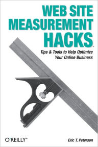 Title: Web Site Measurement Hacks: Tips & Tools to Help Optimize Your Online Business, Author: Eric T. Peterson