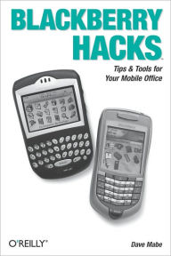 Title: BlackBerry Hacks: Tips & Tools for Your Mobile Office, Author: Dave Mabe