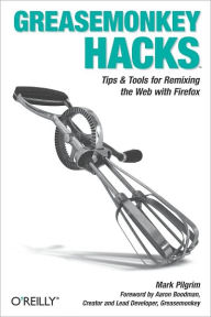 Title: Greasemonkey Hacks: Tips & Tools for Remixing the Web with Firefox, Author: Mark Pilgrim