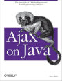 Ajax on Java: The Essentials of XMLHttpRequest and XML Programming with Java