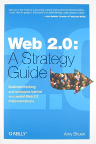 Title: Web 2.0: A Strategy Guide: Business thinking and strategies behind successful Web 2.0 implementations., Author: Amy Shuen