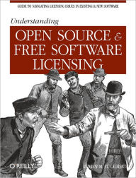 Title: Understanding Open Source and Free Software Licensing: Guide to Navigating Licensing Issues in Existing & New Software, Author: Andrew M. St. Laurent