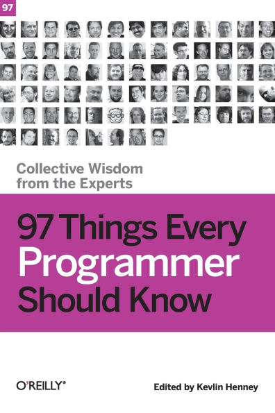 97 Things Every Programmer Should Know: Collective Wisdom from the Experts