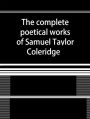 The Complete Poetical Works of Samuel Taylor Coleridge