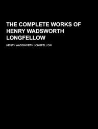 Title: The Complete Works of Henry Wadsworth Longfellow, Author: Henry Wadsworth Longfellow