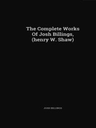 Title: The Complete Works of Josh Billings, Author: Josh Billings