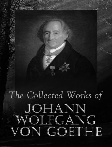 The Complete Works of Johann Wolfgang von Goethe by Johann Wolfgang von ...