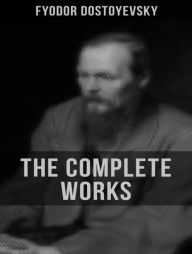 Title: The Complete Works of Fyodor Dostoyevsky, Author: Fyodor Dostoyevsky