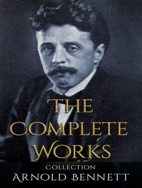 The Complete Works of Arnold Bennett by Arnold Bennett | eBook | Barnes ...