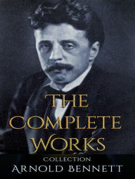 Title: The Complete Works of Arnold Bennett, Author: Arnold Bennett