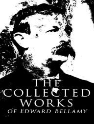 Title: The Complete Works of Edward Bellamy, Author: Edward Bellamy