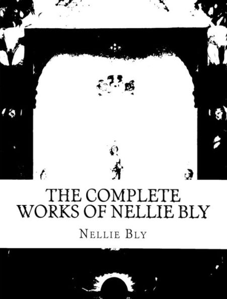 The Complete Works of Nellie Bly