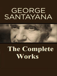 Title: The Complete Works of George Santayana, Author: George Santayana