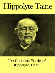 Title: The Complete Works of Hippolyte Taine, Author: Hippolyte Taine